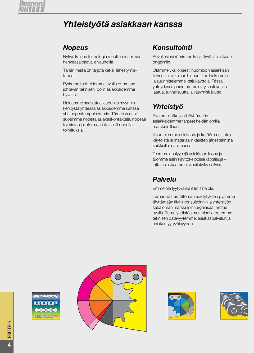 Haluamme aavuttaa laadun ja myynnin kehitytä yhdeä aiakkaidemme kana yhä noeatemoiem Tämän vuoki uoimme noeita aiakakontakteja, noeaa toimintaa ja informaatiota ekä noeita toimitukia.