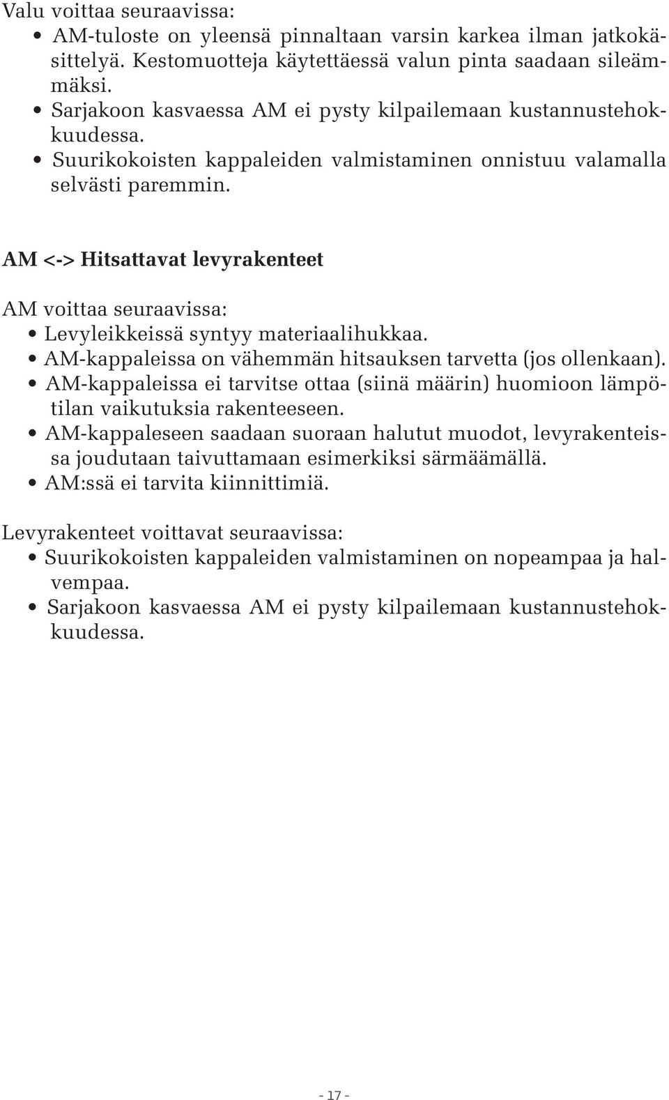 AM <-> Hitsattavat levyrakenteet AM voittaa seuraavissa: Levyleikkeissä syntyy materiaalihukkaa. AM-kappaleissa on vähemmän hitsauksen tarvetta (jos ollenkaan).