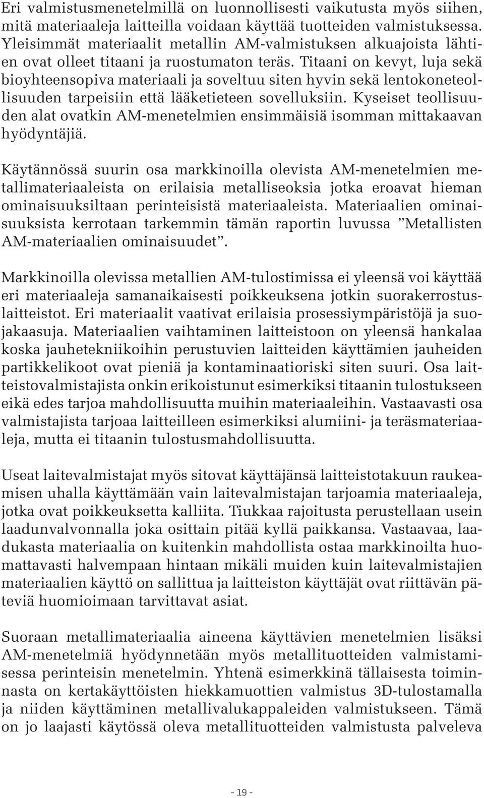 Titaani on kevyt, luja sekä bioyhteensopiva materiaali ja soveltuu siten hyvin sekä lentokoneteollisuuden tarpeisiin että lääketieteen sovelluksiin.
