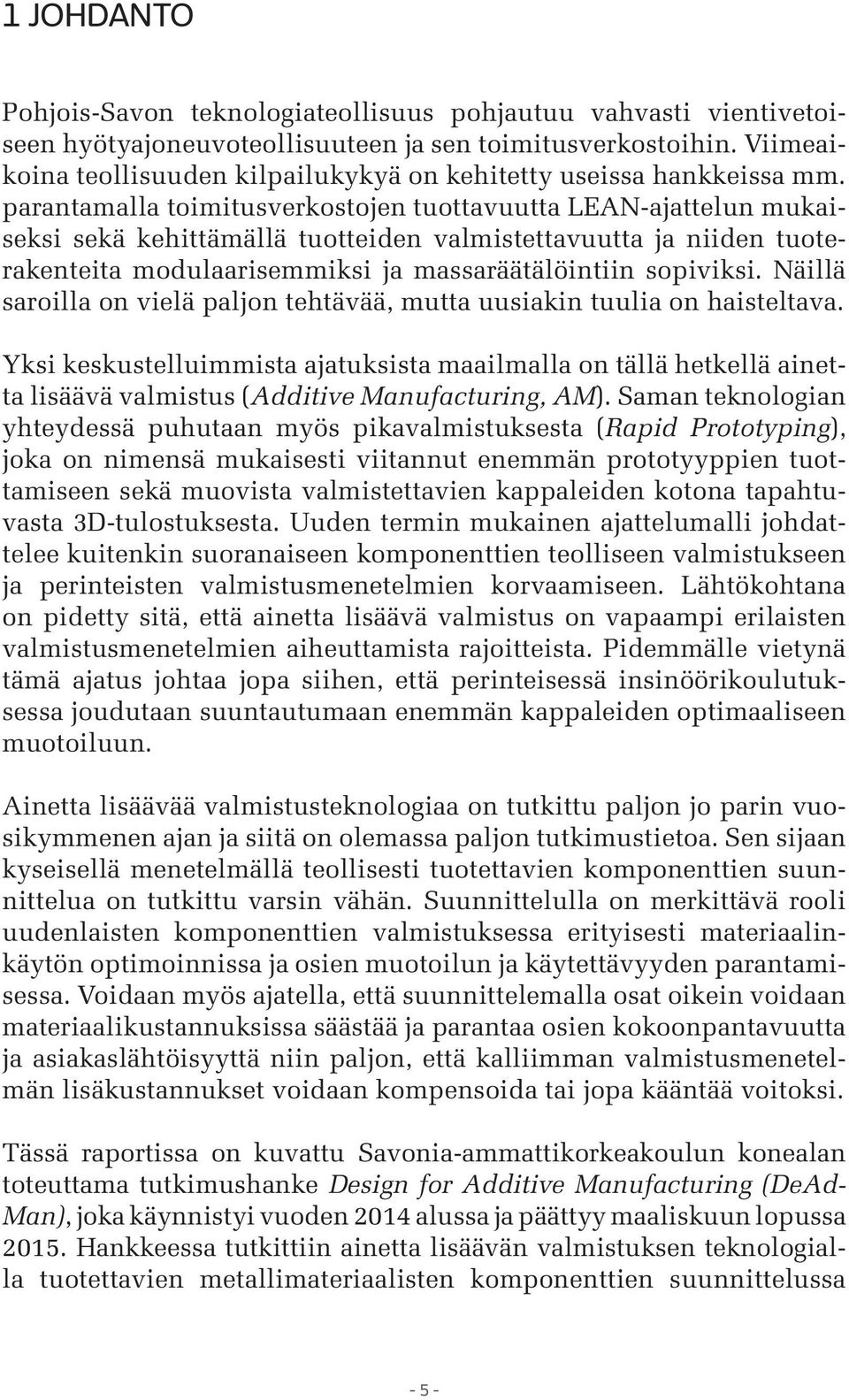 parantamalla toimitusverkostojen tuottavuutta LEAN-ajattelun mukaiseksi sekä kehittämällä tuotteiden valmistettavuutta ja niiden tuoterakenteita modulaarisemmiksi ja massaräätälöintiin sopiviksi.