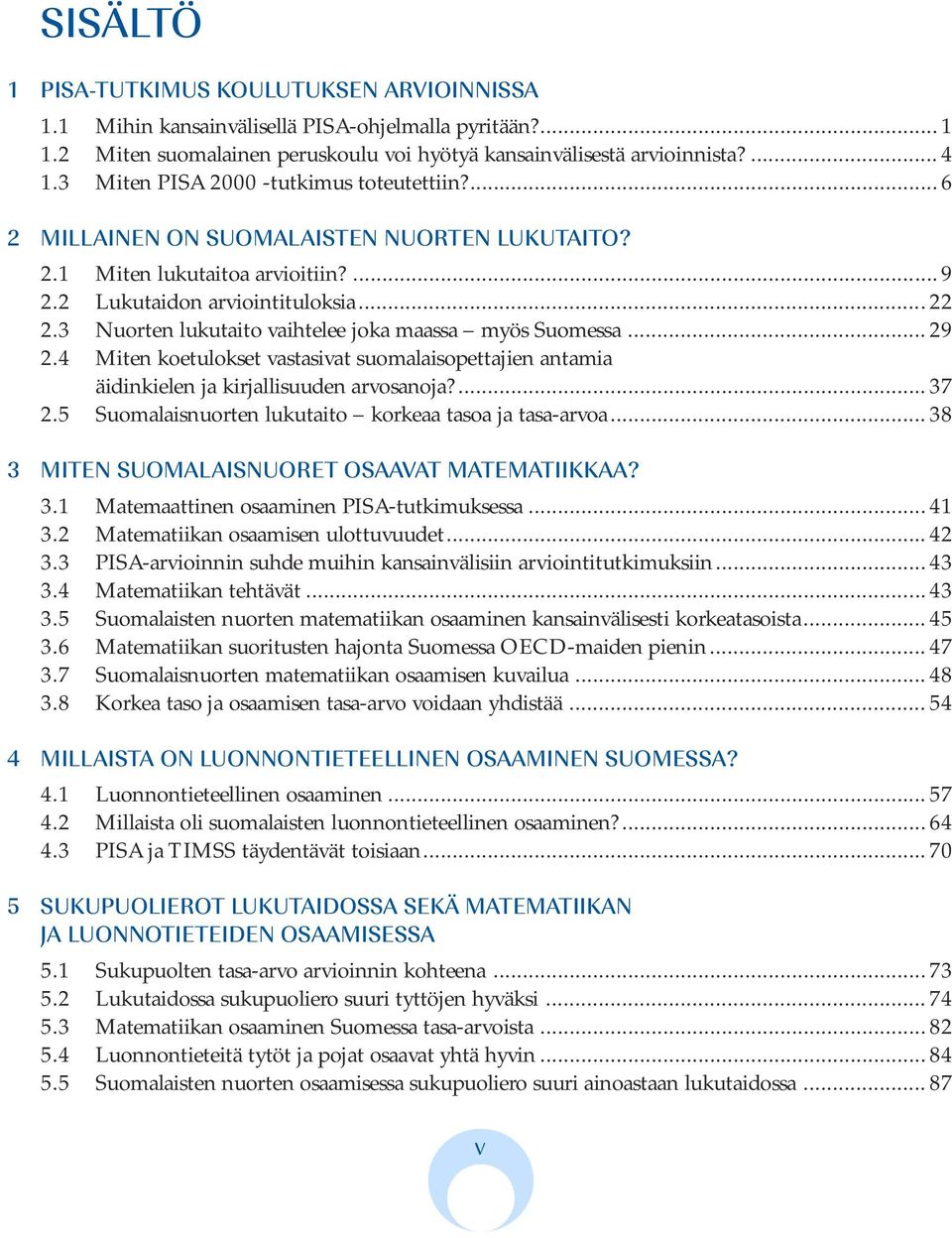 3 Nuorten lukutaito vaihtelee joka maassa myös Suomessa... 29 2.4 Miten koetulokset vastasivat suomalaisopettajien antamia äidinkielen ja kirjallisuuden arvosanoja?... 37 2.