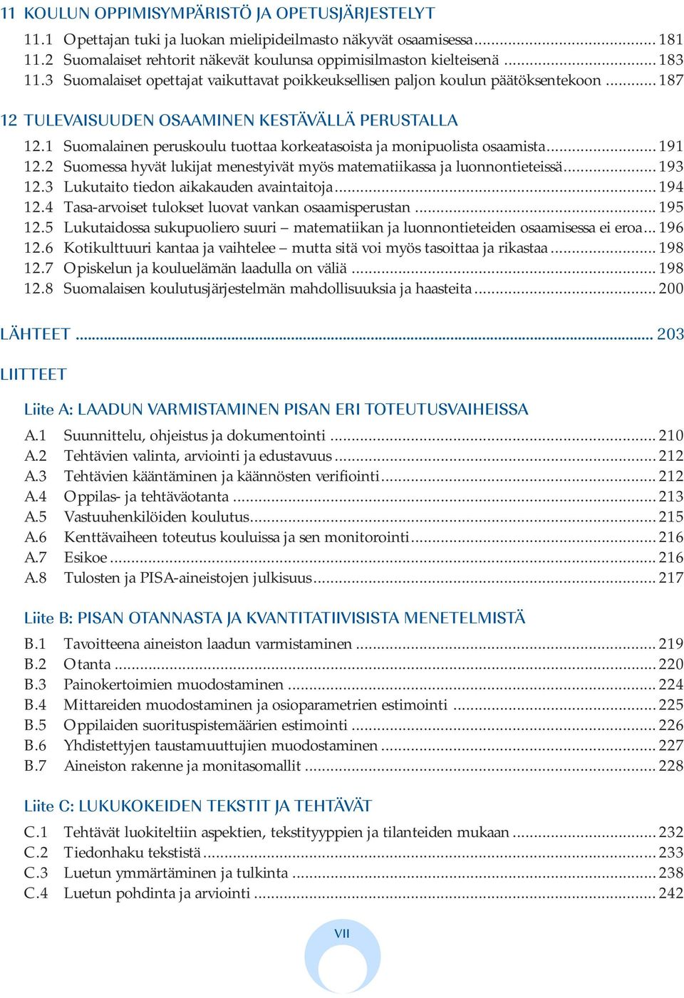1 Suomalainen peruskoulu tuottaa korkeatasoista ja monipuolista osaamista... 191 12.2 Suomessa hyvät lukijat menestyivät myös matematiikassa ja luonnontieteissä... 193 12.