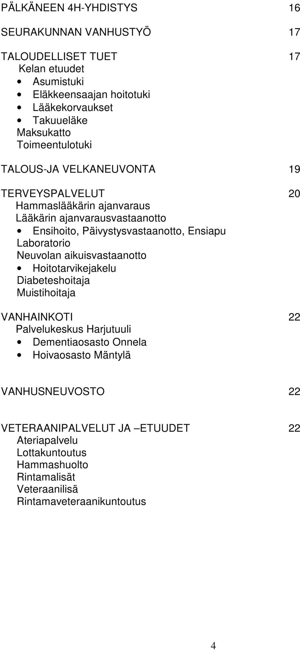 Päivystysvastaanotto, Ensiapu Laboratorio Neuvolan aikuisvastaanotto Hoitotarvikejakelu Diabeteshoitaja Muistihoitaja VANHAINKOTI 22 Palvelukeskus Harjutuuli