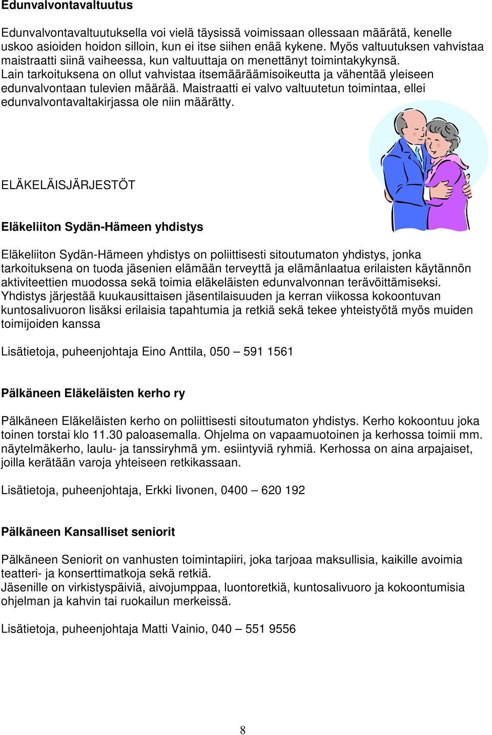 Lain tarkoituksena on ollut vahvistaa itsemääräämisoikeutta ja vähentää yleiseen edunvalvontaan tulevien määrää.