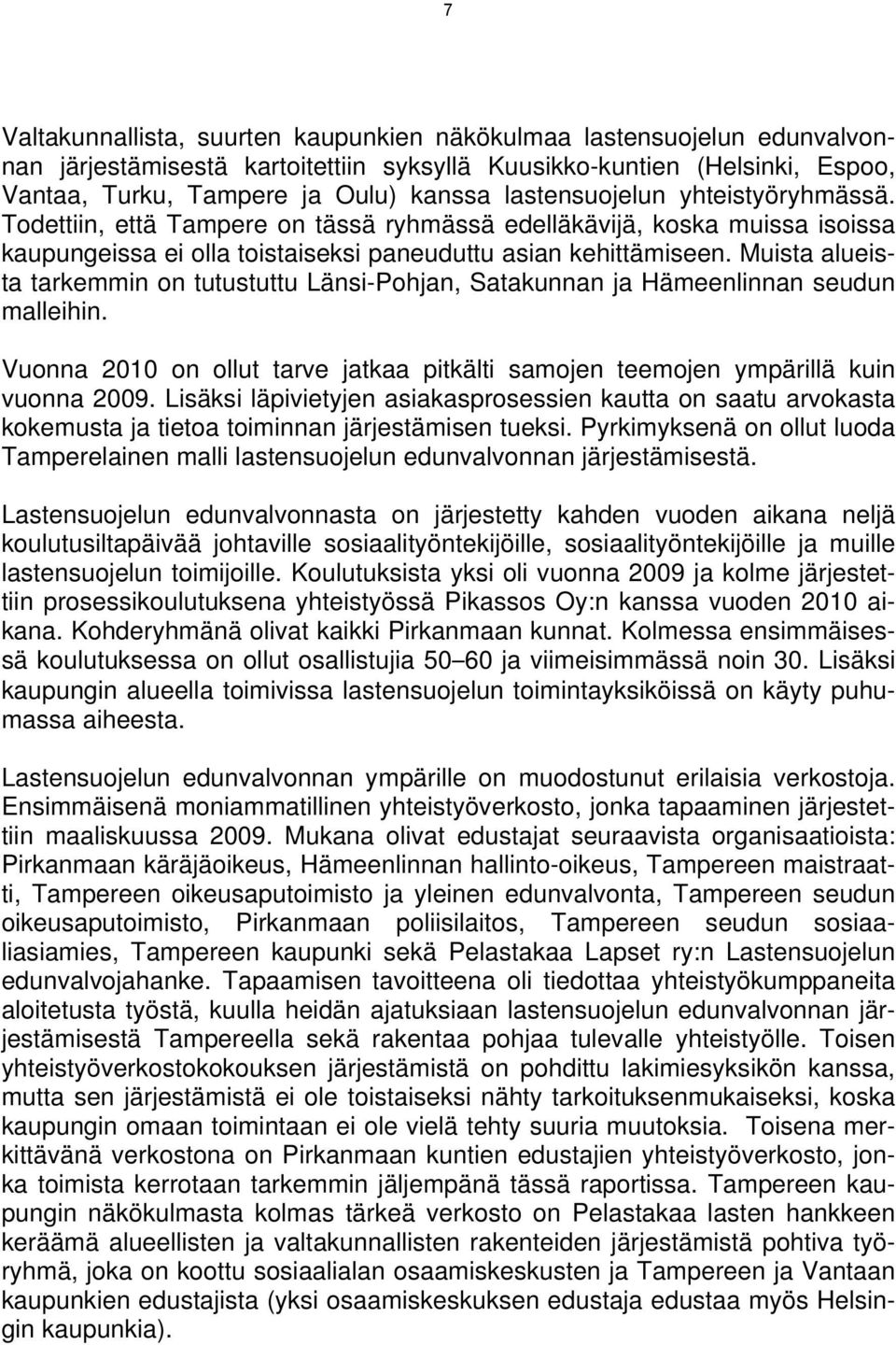 Muista alueista tarkemmin on tutustuttu Länsi-Pohjan, Satakunnan ja Hämeenlinnan seudun malleihin. Vuonna 2010 on ollut tarve jatkaa pitkälti samojen teemojen ympärillä kuin vuonna 2009.