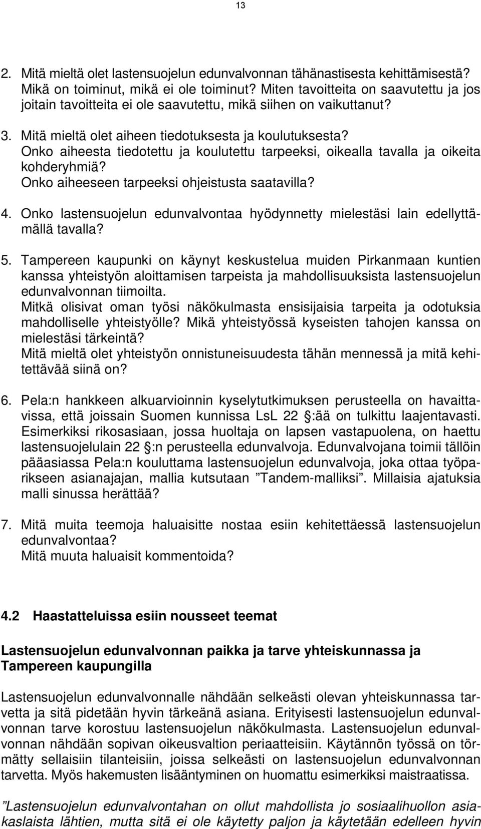 Onko aiheesta tiedotettu ja koulutettu tarpeeksi, oikealla tavalla ja oikeita kohderyhmiä? Onko aiheeseen tarpeeksi ohjeistusta saatavilla? 4.