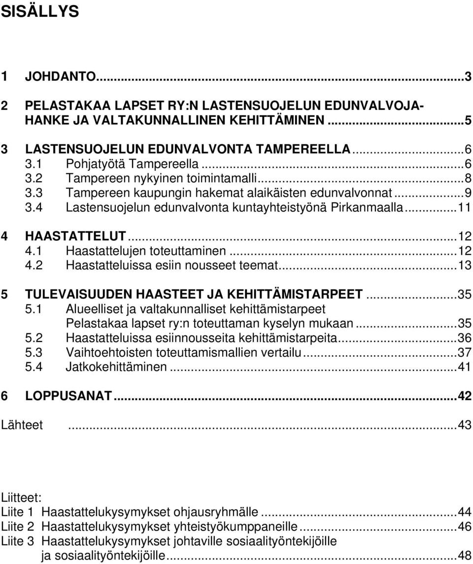 1 Haastattelujen toteuttaminen... 12 4.2 Haastatteluissa esiin nousseet teemat... 13 5 TULEVAISUUDEN HAASTEET JA KEHITTÄMISTARPEET... 35 5.