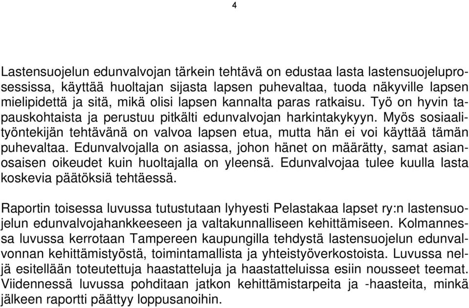 Myös sosiaalityöntekijän tehtävänä on valvoa lapsen etua, mutta hän ei voi käyttää tämän puhevaltaa.