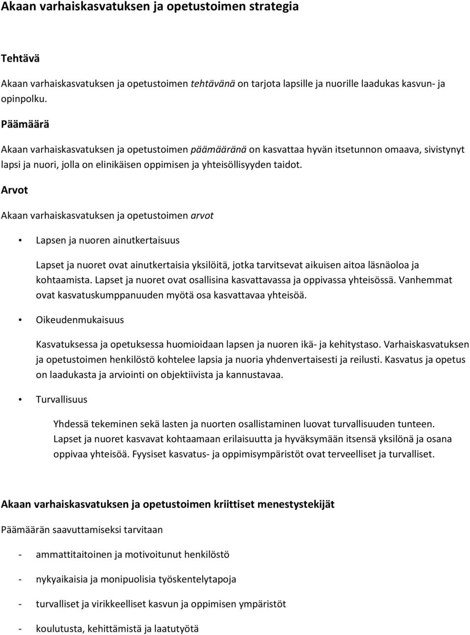 Arvot Akaan varhaiskasvatuksen ja opetustoimen arvot Lapsen ja nuoren ainutkertaisuus Lapset ja nuoret ovat ainutkertaisia yksilöitä, jotka tarvitsevat aikuisen aitoa läsnäoloa ja kohtaamista.