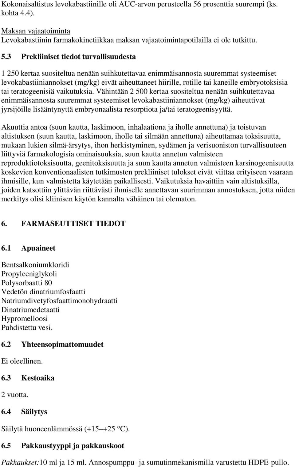 3 Prekliiniset tiedot turvallisuudesta 1 250 kertaa suositeltua nenään suihkutettavaa enimmäisannosta suuremmat systeemiset levokabastiiniannokset (mg/kg) eivät aiheuttaneet hiirille, rotille tai