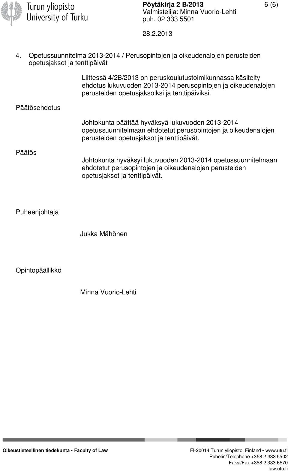 käsitelty ehdotus lukuvuoden 2013-2014 perusopintojen ja oikeudenalojen perusteiden opetusjaksoiksi ja tenttipäiviksi.