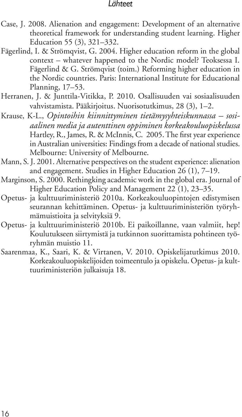 ) Reforming higher education in the Nordic countries. Paris: International Institute for Educational Planning, 17 53. Herranen, J. & Junttila-Vitikka, P. 2010.