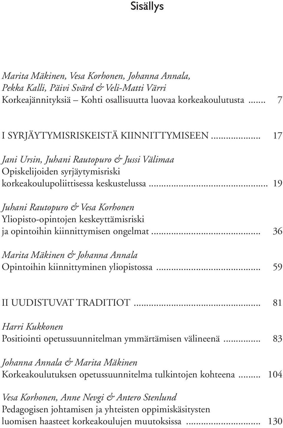 .. 19 Juhani Rautopuro & Vesa Korhonen Yliopisto-opintojen keskeyttämisriski ja opintoihin kiinnittymisen ongelmat... 36 Marita Mäkinen & Johanna Annala Opintoihin kiinnittyminen yliopistossa.