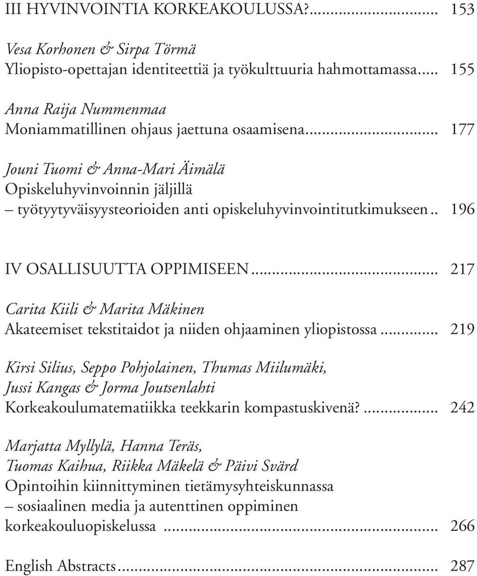 .. 177 Jouni Tuomi & Anna-Mari Äimälä Opiskeluhyvinvoinnin jäljillä työtyytyväisyysteorioiden anti opiskeluhyvinvointitutkimukseen... 196 IV OSALLISUUTTA OPPIMISEEN.