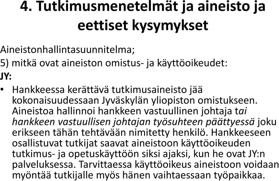 Aineistoa hallinnoi hankkeen vastuullinen johtaja tai hankkeen vastuullisen johtajan työsuhteen päättyessä joku erikseen tähän tehtävään nimitetty henkilö.