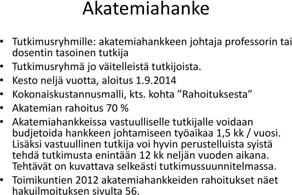 kohta Rahoituksesta Akatemian rahoitus 70 % Akatemiahankkeissa vastuulliselle tutkijalle voidaan budjetoida hankkeen johtamiseen työaikaa 1,5 kk / vuosi.