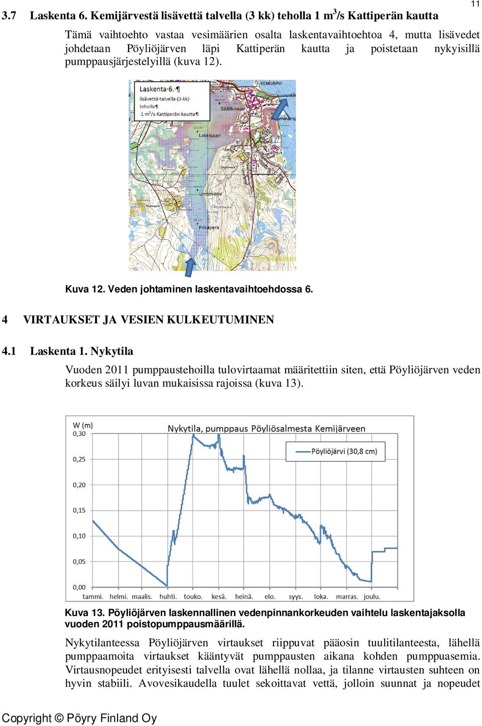 kautta ja poistetaan nykyisillä pumppausjärjestelyillä (kuva 12). 11 Kuva 12. Veden johtaminen laskentavaihtoehdossa 6. 4 VIRTAUKSET JA VESIEN KULKEUTUMINEN 4.1 Laskenta 1.