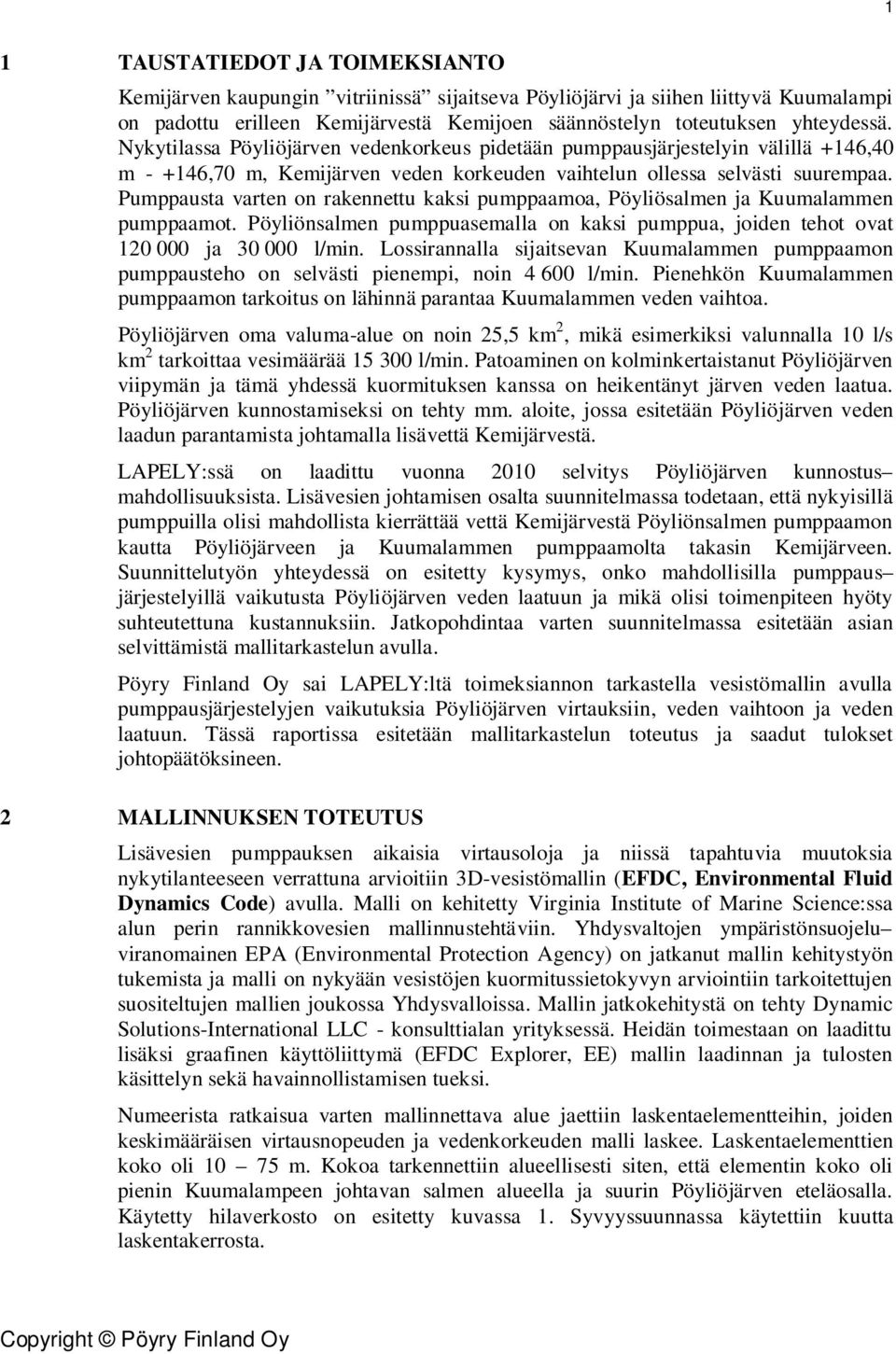 Pumppausta varten on rakennettu kaksi pumppaamoa, Pöyliösalmen ja Kuumalammen pumppaamot. Pöyliönsalmen pumppuasemalla on kaksi pumppua, joiden tehot ovat 120 000 ja 30 000 l/min.