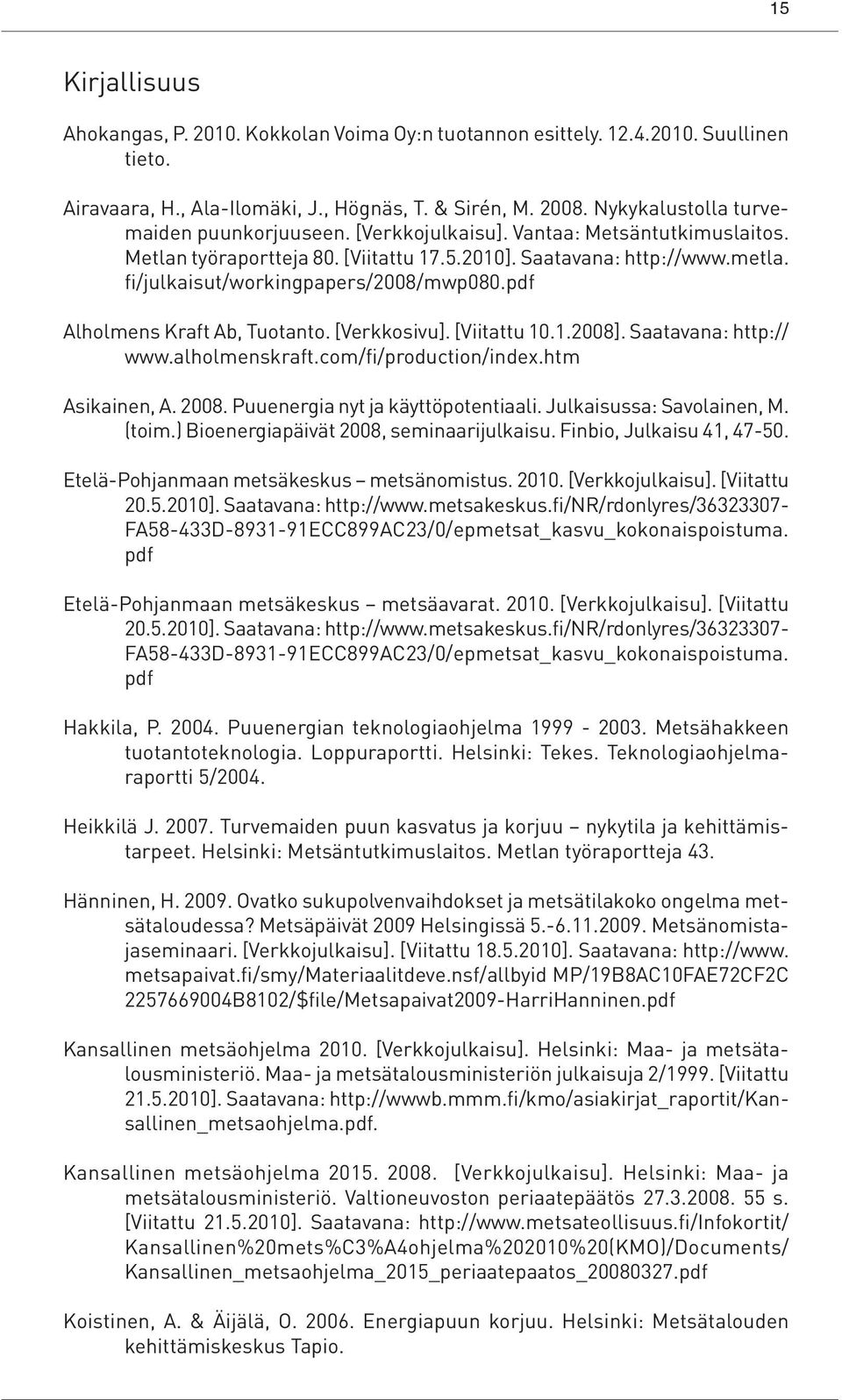 fi/julkaisut/workingpapers/2008/mwp080.pdf Alholmens Kraft Ab, Tuotanto. [Verkkosivu]. [Viitattu 10.1.2008]. Saatavana: http:// www.alholmenskraft.com/fi/production/index.htm Asikainen, A. 2008.