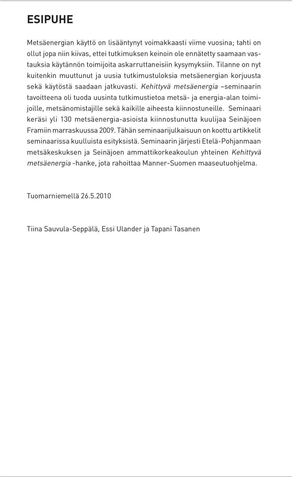 Kehittyvä metsäenergia seminaarin tavoitteena oli tuoda uusinta tutkimustietoa metsä- ja energia-alan toimijoille, metsänomistajille sekä kaikille aiheesta kiinnostuneille.