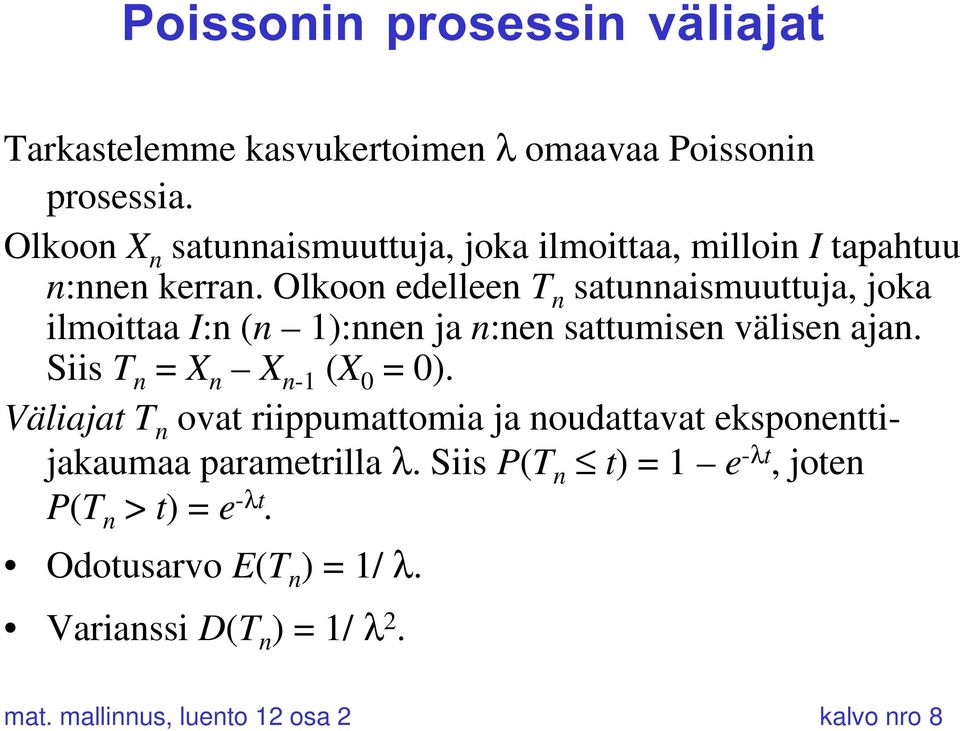 Olkoon edelleen T n satunnaismuuttuja, joka ilmoittaa I:n (n 1):nnen ja n:nen sattumisen välisen ajan. Siis T n = X n X n-1 (X 0 = 0).