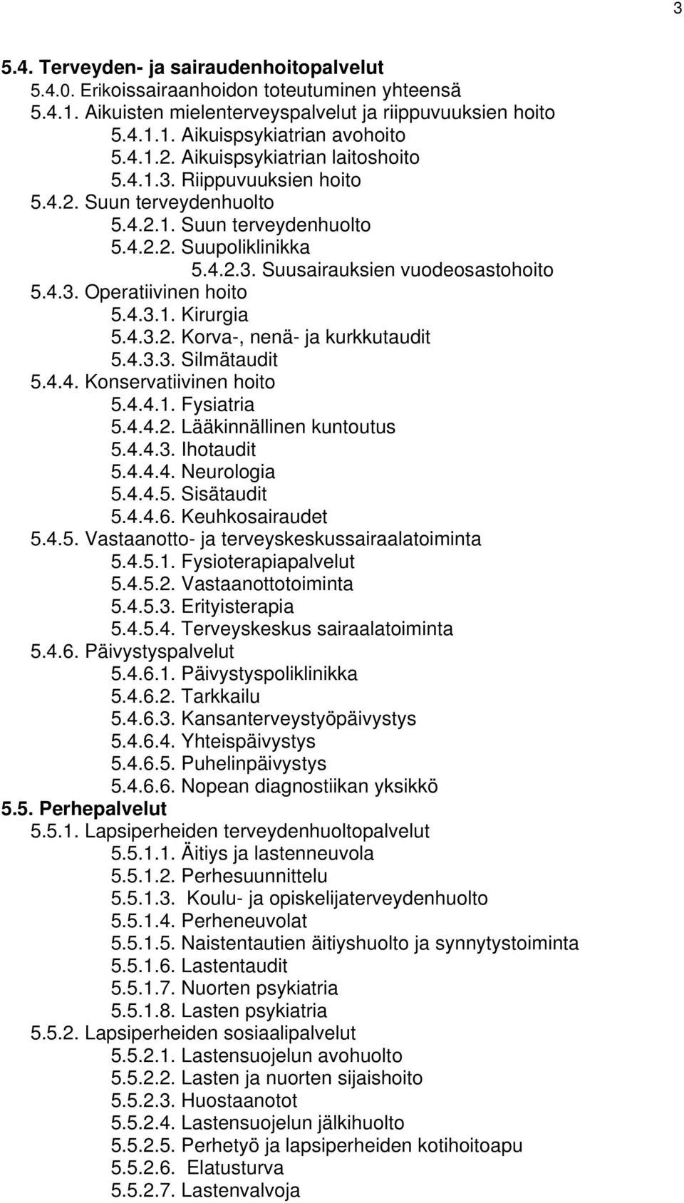 4.3.1. Kirurgia 5.4.3.2. Korva-, nenä- ja kurkkutaudit 5.4.3.3. Silmätaudit 5.4.4. Konservatiivinen hoito 5.4.4.1. Fysiatria 5.4.4.2. Lääkinnällinen kuntoutus 5.4.4.3. Ihotaudit 5.4.4.4. Neurologia 5.