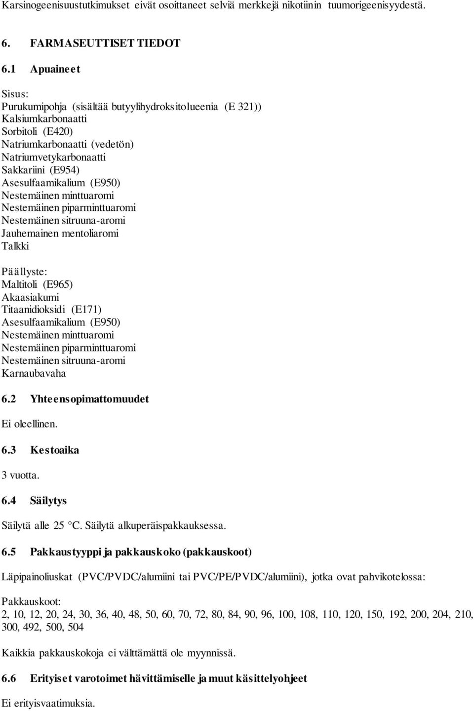 Asesulfaamikalium (E950) Nestemäinen minttuaromi Nestemäinen piparminttuaromi Nestemäinen sitruuna-aromi Jauhemainen mentoliaromi Talkki Päällyste: Maltitoli (E965) Akaasiakumi Titaanidioksidi (E171)