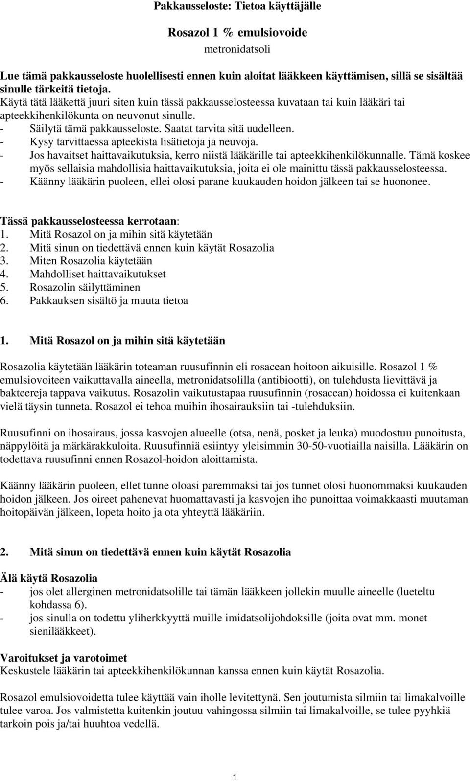 - Kysy tarvittaessa apteekista lisätietoja ja neuvoja. - Jos havaitset haittavaikutuksia, kerro niistä lääkärille tai apteekkihenkilökunnalle.