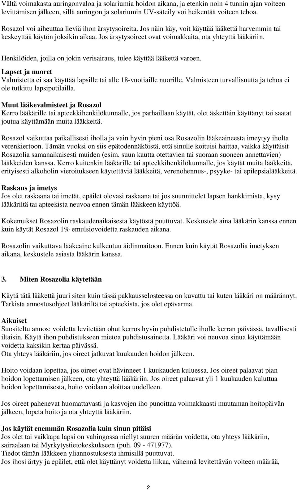Henkilöiden, joilla on jokin verisairaus, tulee käyttää lääkettä varoen. Lapset ja nuoret Valmistetta ei saa käyttää lapsille tai alle 18-vuotiaille nuorille.