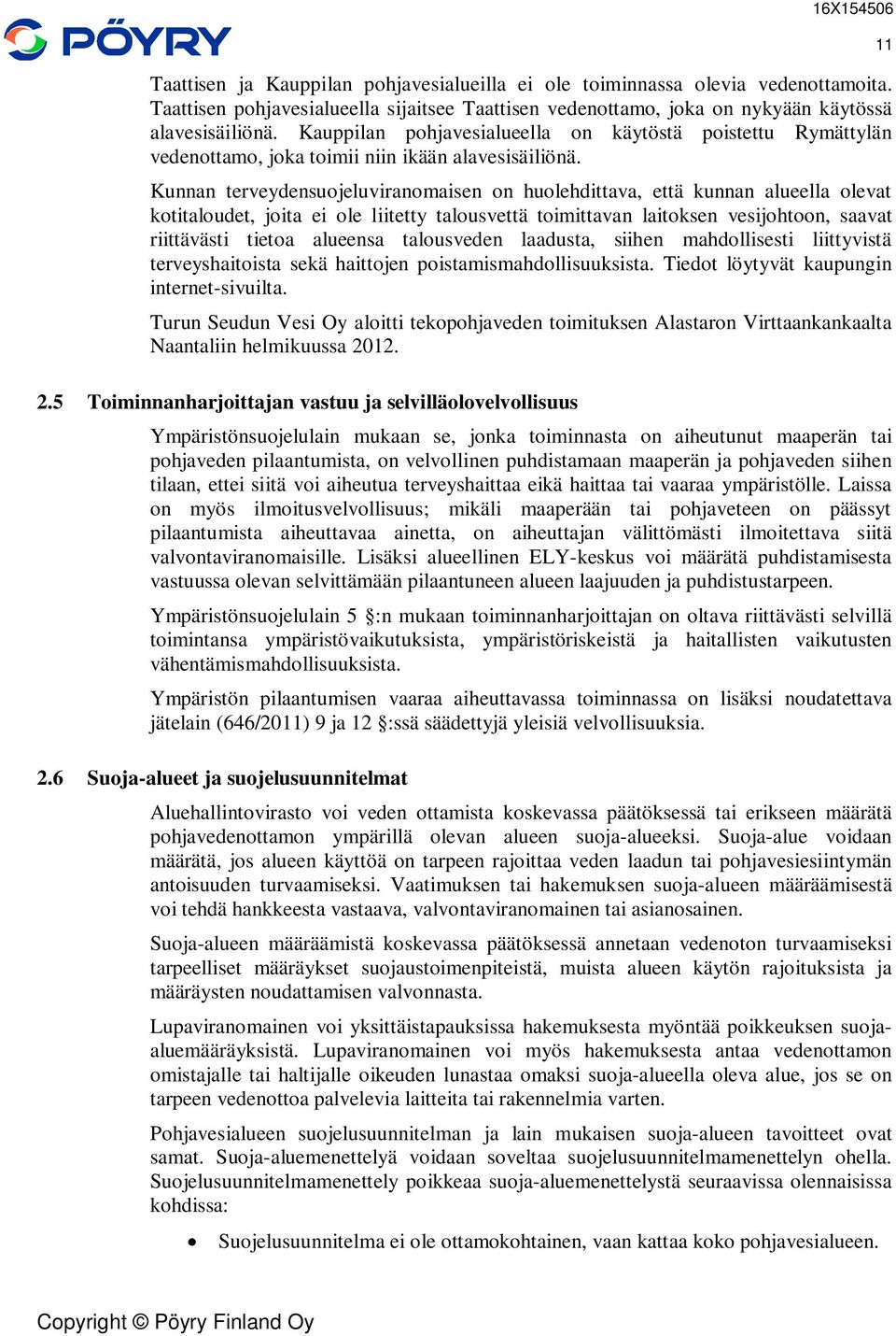 Kunnan terveydensuojeluviranomaisen on huolehdittava, että kunnan alueella olevat kotitaloudet, joita ei ole liitetty talousvettä toimittavan laitoksen vesijohtoon, saavat riittävästi tietoa alueensa