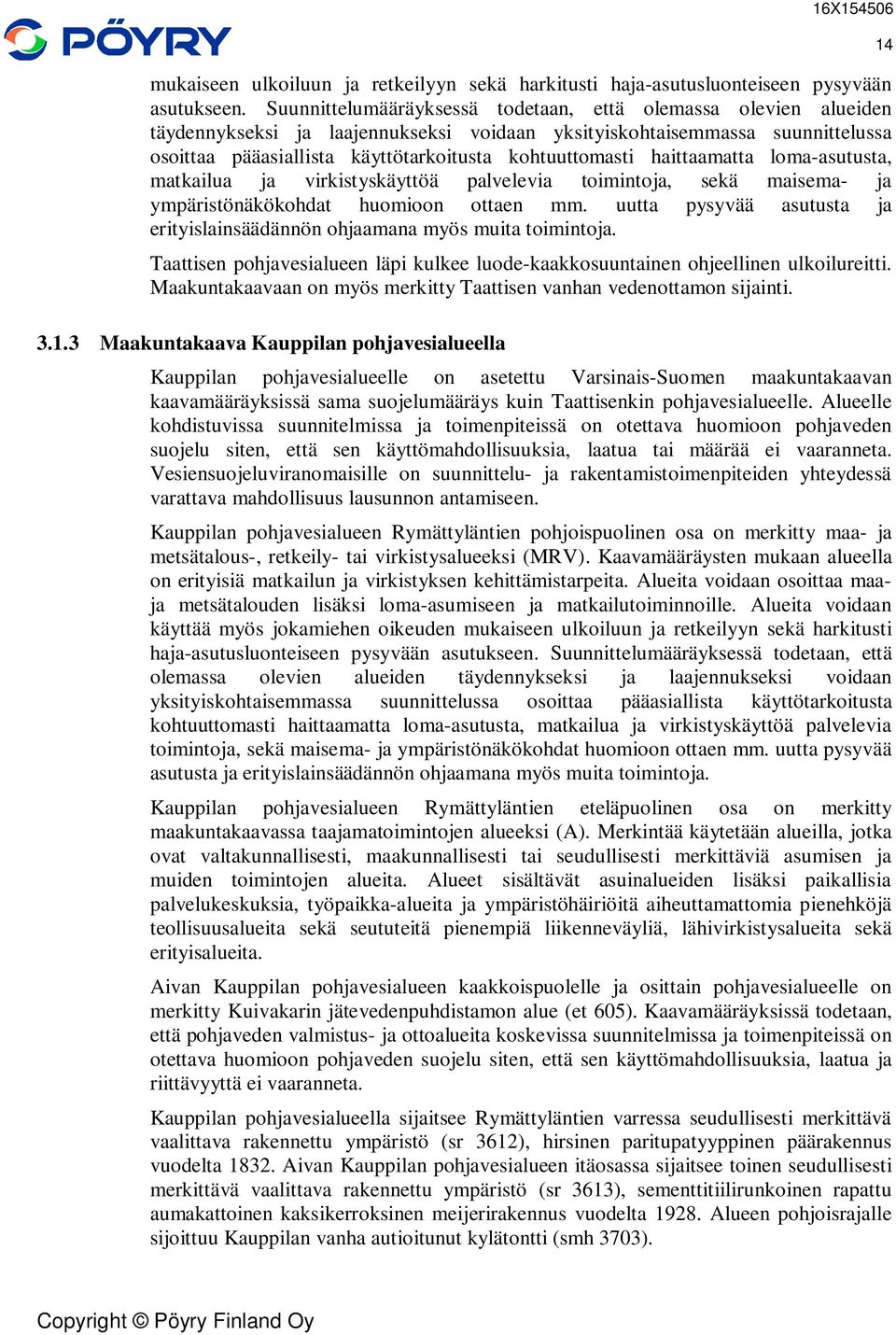 haittaamatta loma-asutusta, matkailua ja virkistyskäyttöä palvelevia toimintoja, sekä maisema- ja ympäristönäkökohdat huomioon ottaen mm.