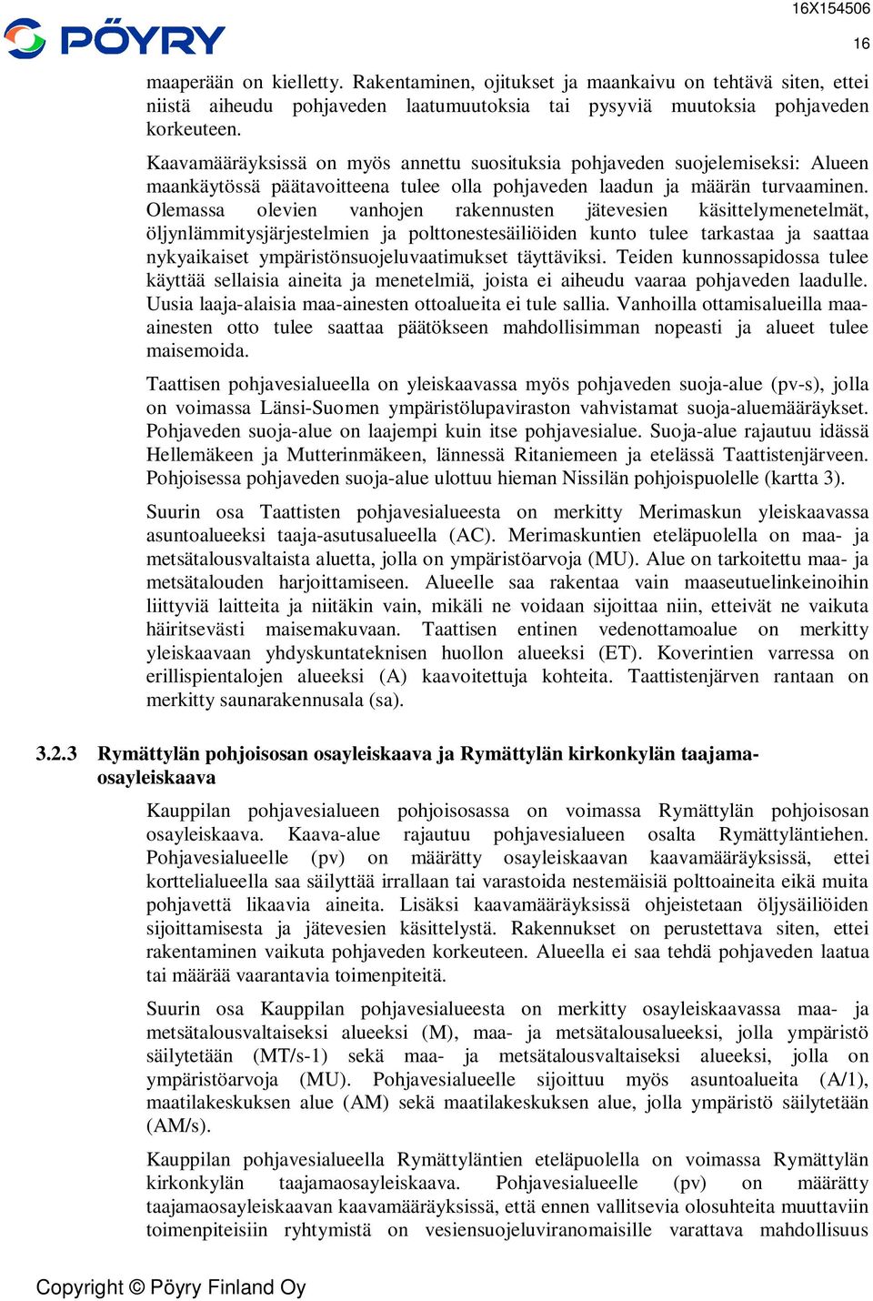 Olemassa olevien vanhojen rakennusten jätevesien käsittelymenetelmät, öljynlämmitysjärjestelmien ja polttonestesäiliöiden kunto tulee tarkastaa ja saattaa nykyaikaiset ympäristönsuojeluvaatimukset
