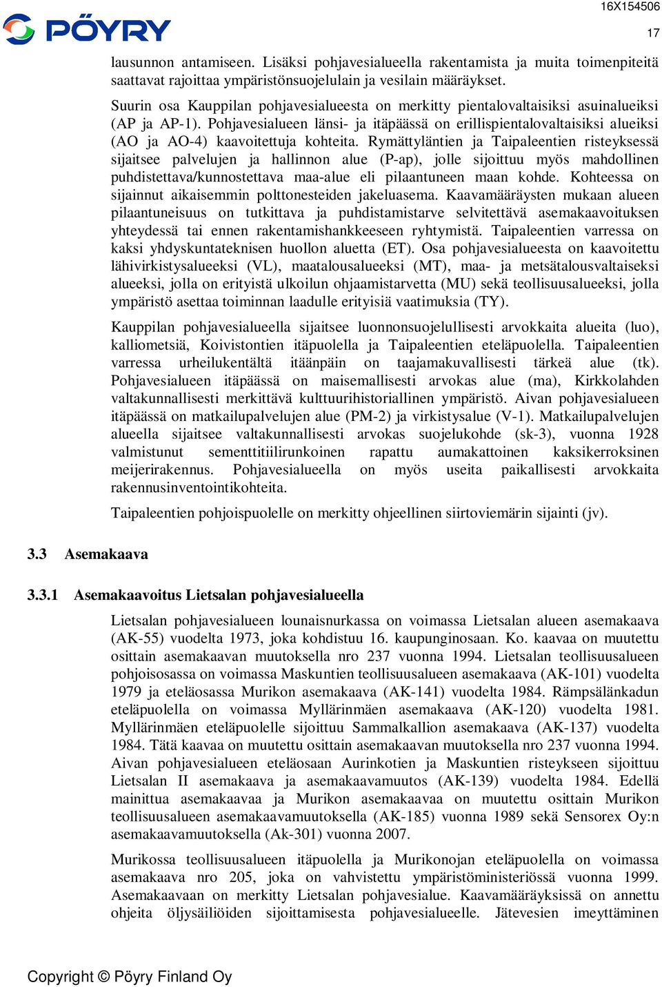 Pohjavesialueen länsi- ja itäpäässä on erillispientalovaltaisiksi alueiksi (AO ja AO-4) kaavoitettuja kohteita.