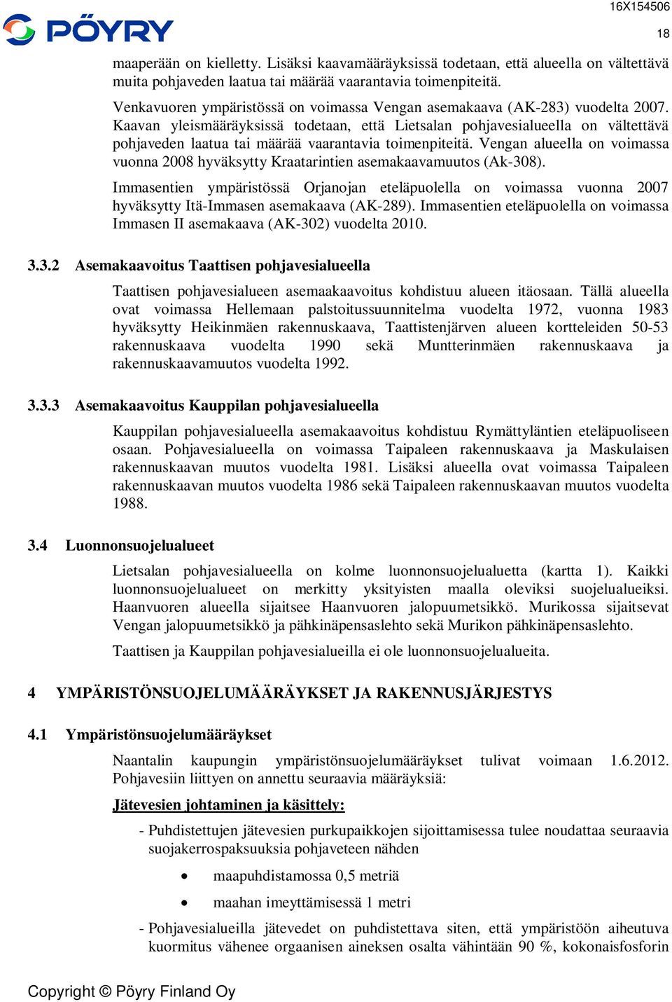 Kaavan yleismääräyksissä todetaan, että Lietsalan pohjavesialueella on vältettävä pohjaveden laatua tai määrää vaarantavia toimenpiteitä.