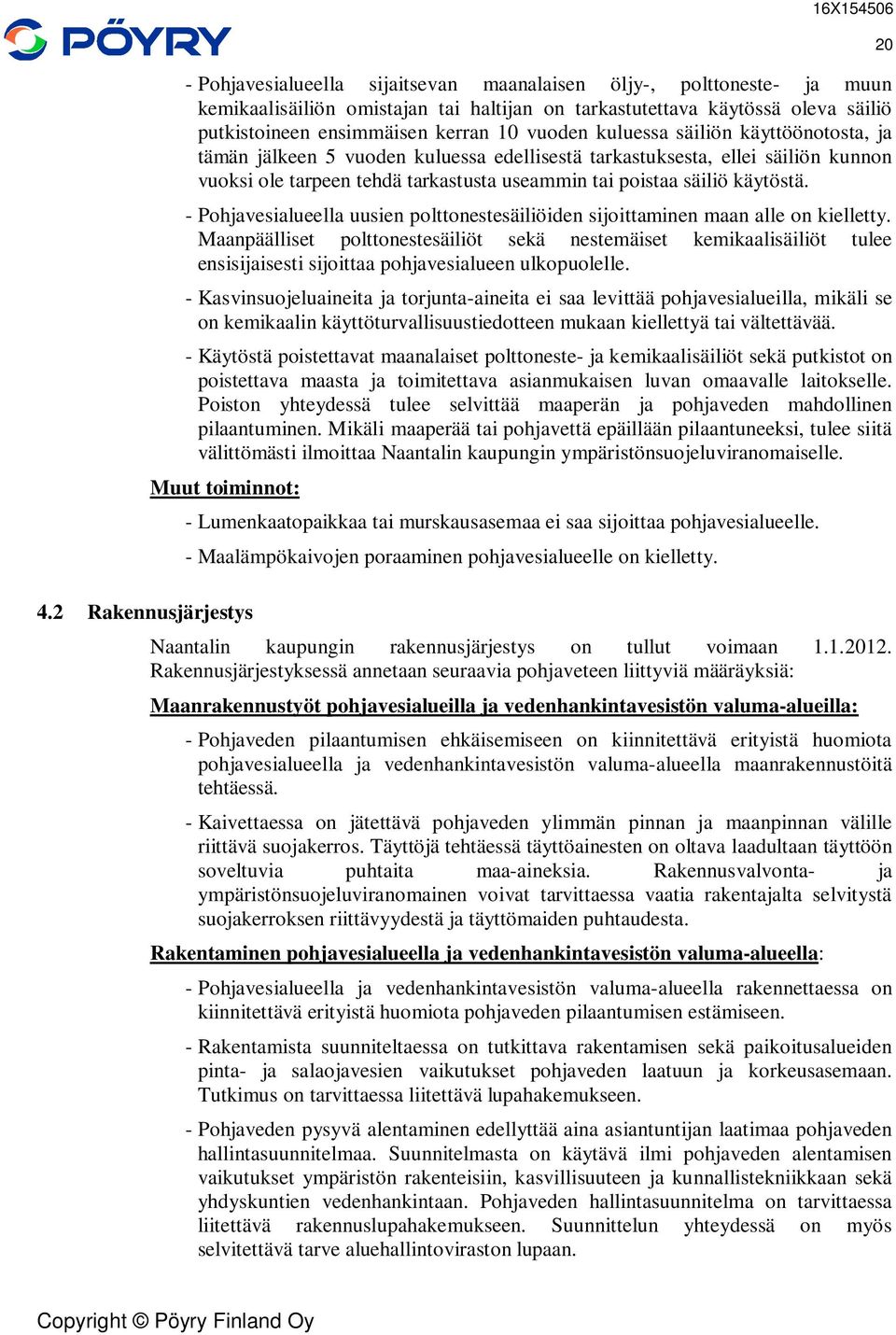 - Pohjavesialueella uusien polttonestesäiliöiden sijoittaminen maan alle on kielletty.
