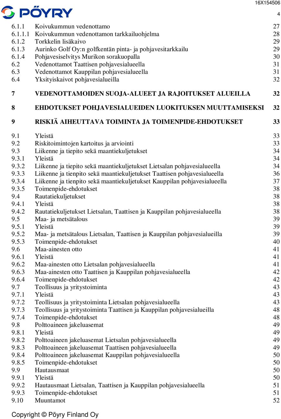 4 Yksityiskaivot pohjavesialueilla 32 7 VEDENOTTAMOIDEN SUOJA-ALUEET JA RAJOITUKSET ALUEILLA 32 8 EHDOTUKSET POHJAVESIALUEIDEN LUOKITUKSEN MUUTTAMISEKSI 32 9 RISKIÄ AIHEUTTAVA TOIMINTA JA