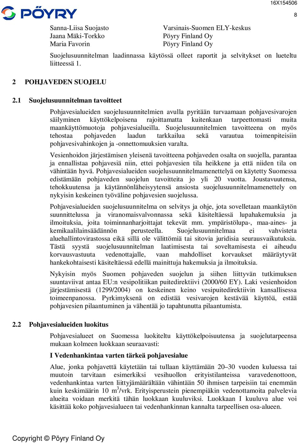 2 Suojelusuunnitelman tavoitteet Pohjavesialueiden suojelusuunnitelmien avulla pyritään turvaamaan pohjavesivarojen säilyminen käyttökelpoisena rajoittamatta kuitenkaan tarpeettomasti muita