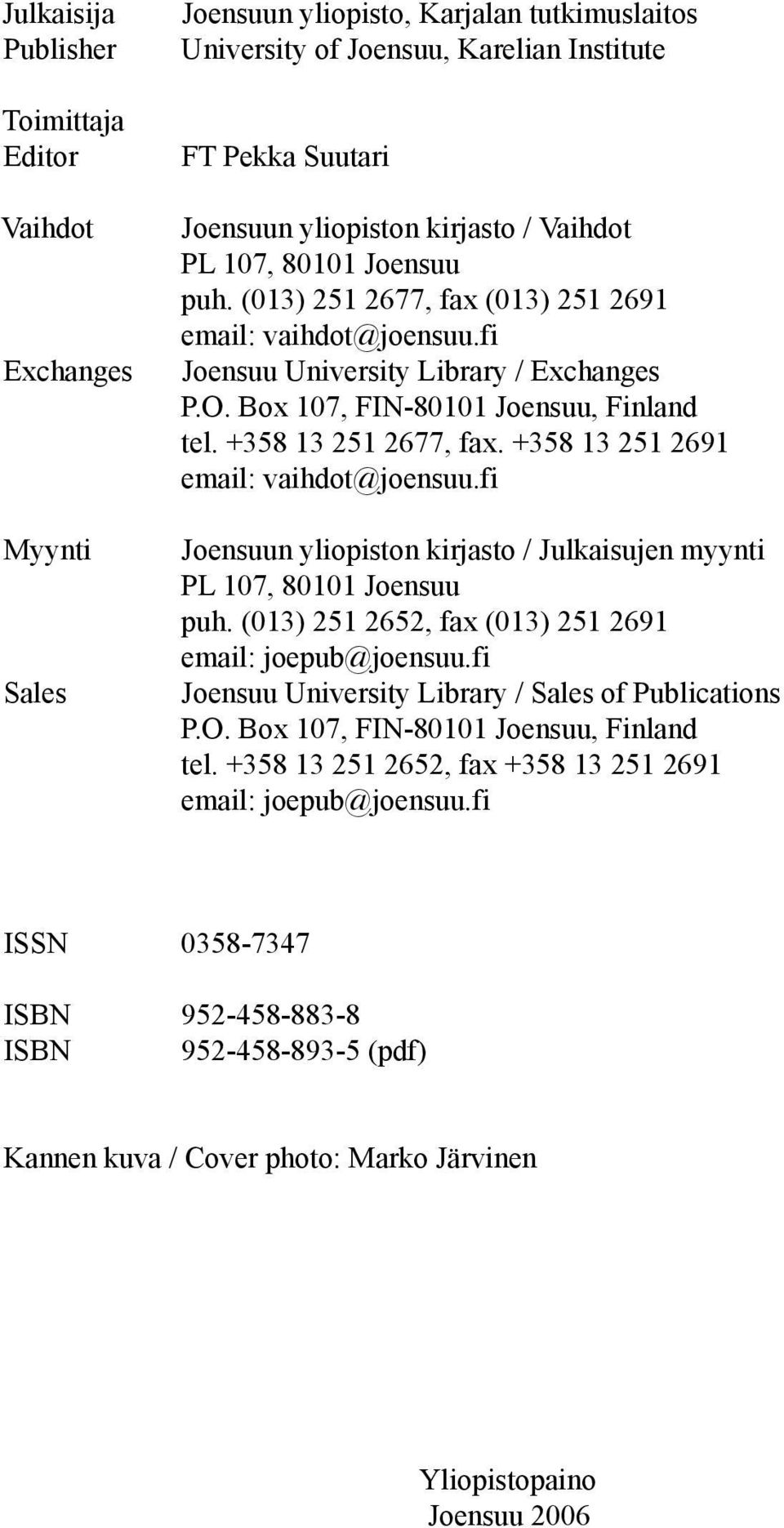 +358 13 251 2677, fax. +358 13 251 2691 email: vaihdot@joensuu.fi Joensuun yliopiston kirjasto / Julkaisujen myynti PL 107, 80101 Joensuu puh. (013) 251 2652, fax (013) 251 2691 email: joepub@joensuu.