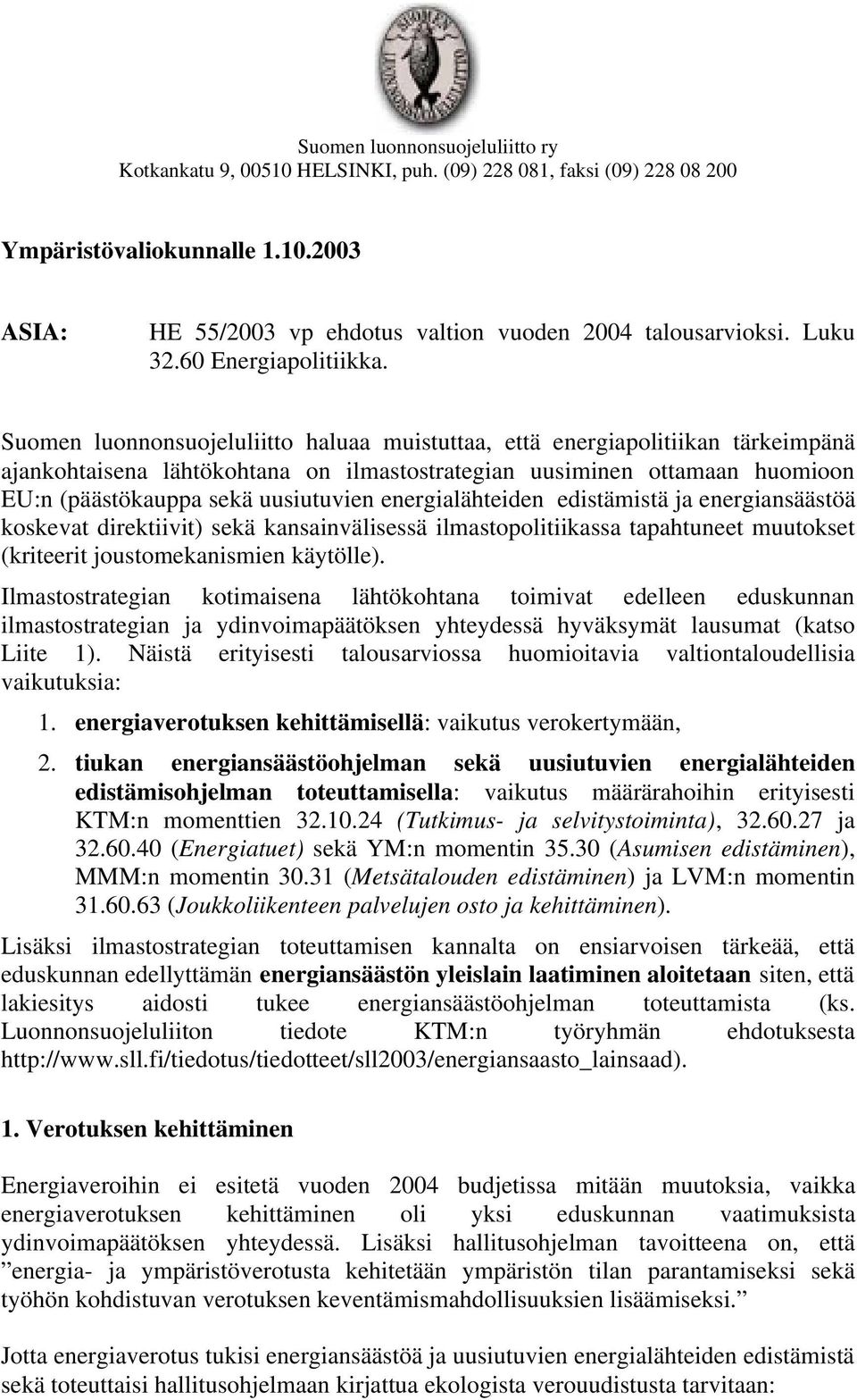 Suomen luonnonsuojeluliitto haluaa muistuttaa, että energiapolitiikan tärkeimpänä ajankohtaisena lähtökohtana on ilmastostrategian uusiminen ottamaan huomioon EU:n (päästökauppa sekä uusiutuvien