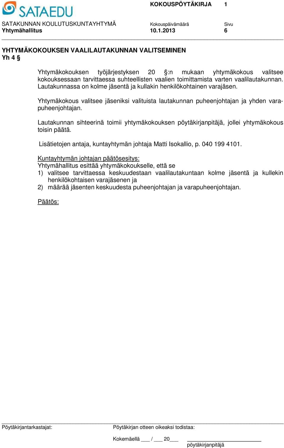 vaalilautakunnan. Lautakunnassa on kolme jäsentä ja kullakin henkilökohtainen varajäsen. Yhtymäkokous valitsee jäseniksi valituista lautakunnan puheenjohtajan ja yhden varapuheenjohtajan.