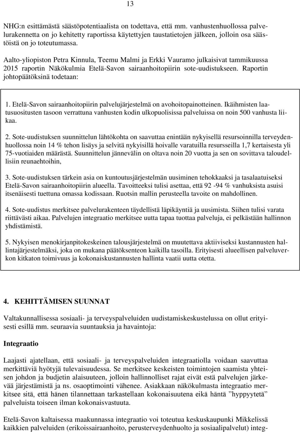 Aalto-yliopiston Petra Kinnula, Teemu Malmi ja Erkki Vauramo julkaisivat tammikuussa 2015 raportin Näkökulmia Etelä-Savon sairaanhoitopiirin sote-uudistukseen. Raportin johtopäätöksinä todetaan: 1.
