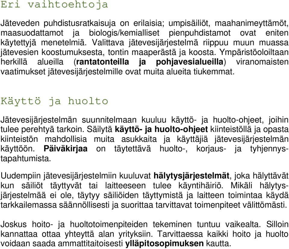 Ympäristöoloiltaan herkillä alueilla (rantatonteilla ja pohjavesialueilla) viranomaisten vaatimukset jätevesijärjestelmille ovat muita alueita tiukemmat.