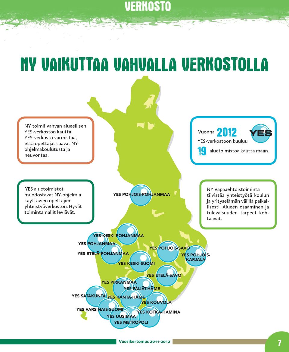 YES POHJOIS-POHJANMAA NY Vapaaehtoistoiminta tiivistää yhteistyötä koulun ja yrityselämän välillä paikallisesti. Alueen osaaminen ja tulevaisuuden tarpeet kohtaavat.