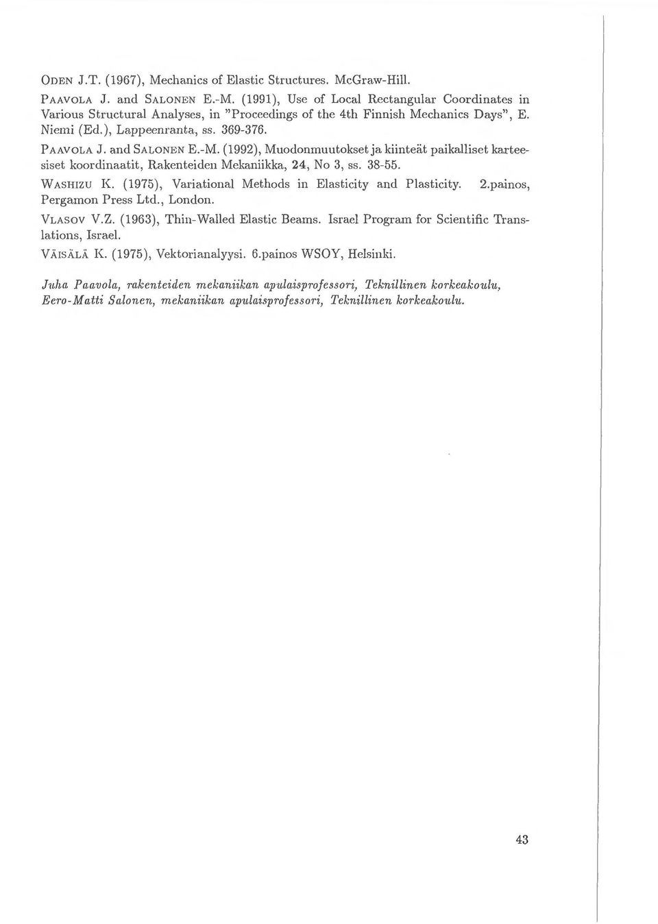 -M. (1992), Muoclonmuutoksetja kiinteiit paika.lliset karteesiset koorclinaatit, Rakenteiclen Mekaniikka, 24, No 3, ss. 38-55. W AS HIZU K. (1975), Variational Methods in Elasticity and Plasticity.