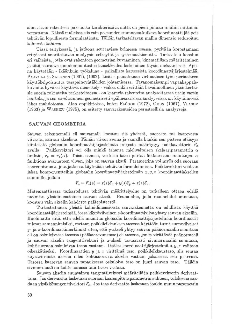 Tassa esityksessa, ja jatkona seuraavissa kolmessa osassa, pyritaan korostamaan erityisesti suoritetta.van analyysin selkeytta ja systemaattisuutta.