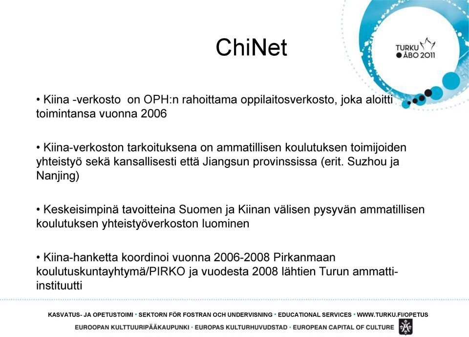 Suzhou ja Nanjing) Keskeisimpinä tavoitteina Suomen ja Kiinan välisen pysyvän ammatillisen koulutuksen yhteistyöverkoston luominen Kiina-hanketta
