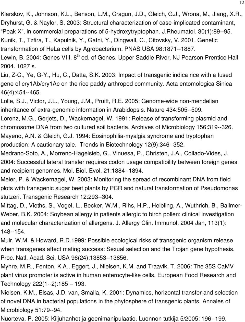 , Dingwall, C., Citovsky, V. 2001. Genetic transformation of HeLa cells by Agrobacterium. PNAS USA 98:1871 1887. Lewin, B. 2004: Genes VIII. 8th ed. of Genes.