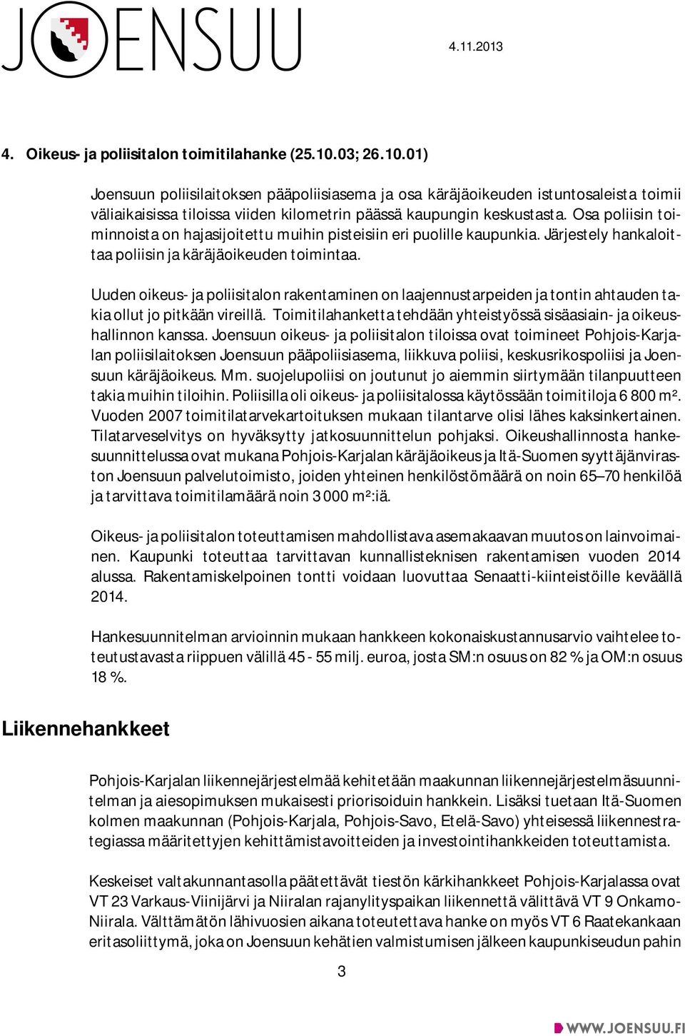 Osa poliisin toiminnoista on hajasijoitettu muihin pisteisiin eri puolille kaupunkia. Järjestely hankaloittaa poliisin ja käräjäoikeuden toimintaa.