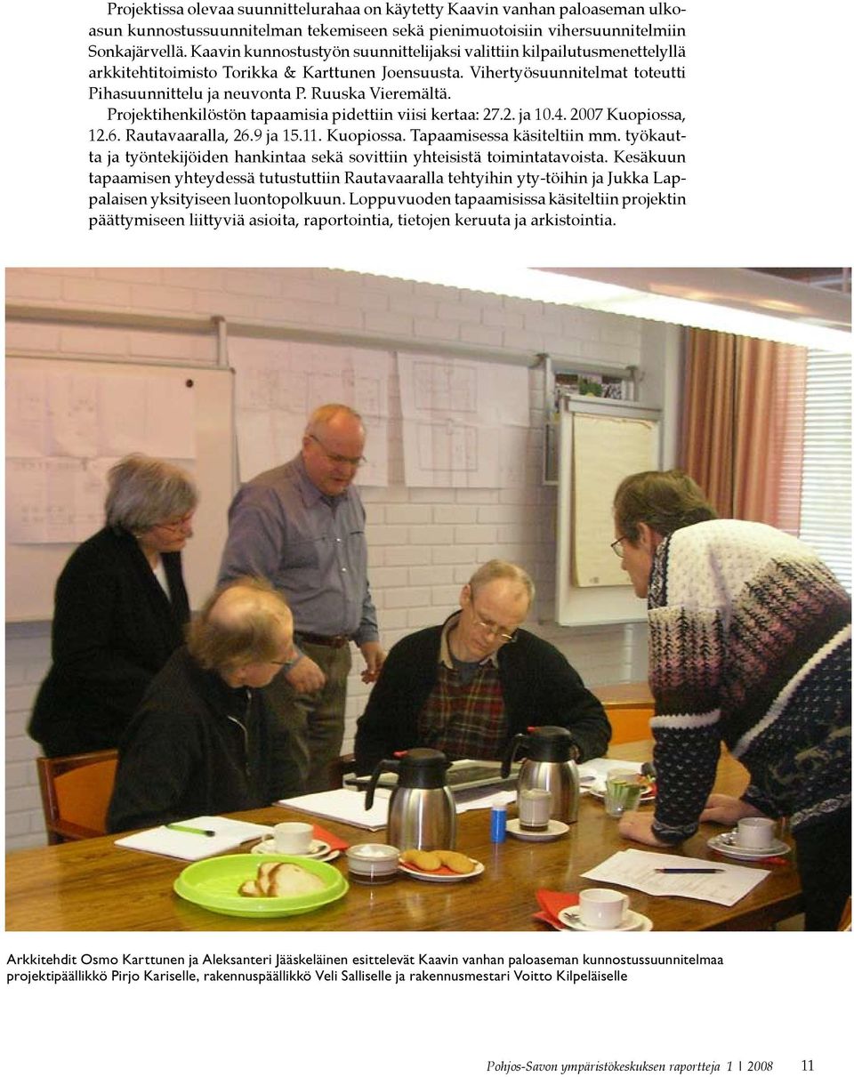 Ruuska Vieremältä. Projektihenkilöstön tapaamisia pidettiin viisi kertaa: 27.2. ja 10.4. 2007 Kuopiossa, 12.6. Rautavaaralla, 26.9 ja 15.11. Kuopiossa. Tapaamisessa käsiteltiin mm.