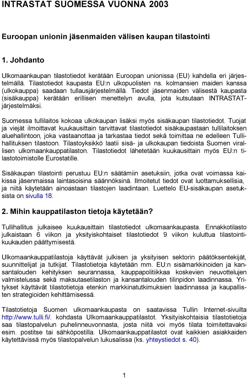 Tiedot jäsenmaiden välisestä kaupasta (sisäkauppa) kerätään erillisen menettelyn avulla, jota kutsutaan INTRASTATjärjestelmäksi.